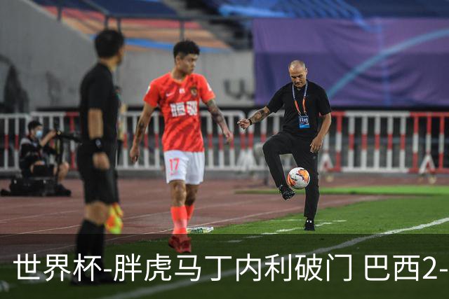 世界杯-胖虎马丁内利破门 巴西2-1逆转读秒绝杀日本