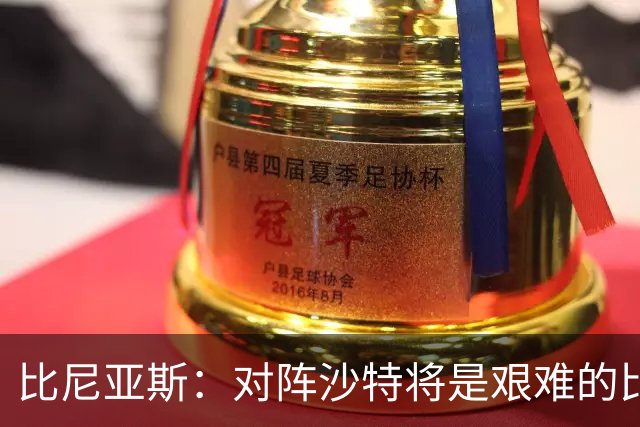 比尼亚斯：对阵沙特将是艰难的比赛，他们上届世界杯击败阿根廷