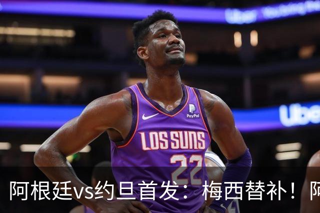 阿根廷vs约旦首发：梅西替补！阿尔瓦雷斯搭档劳塔罗，帕斯先发